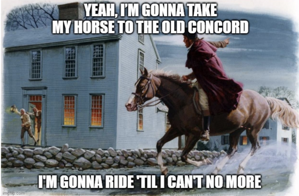  Meme. Paul Revere on his horse with text "yeah, im gonna take my horse to the old concord. I'm gonna ride til i cant no more" 